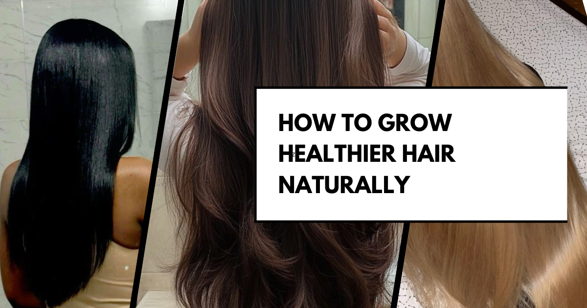 How to Grow Healthier Hair Naturally
