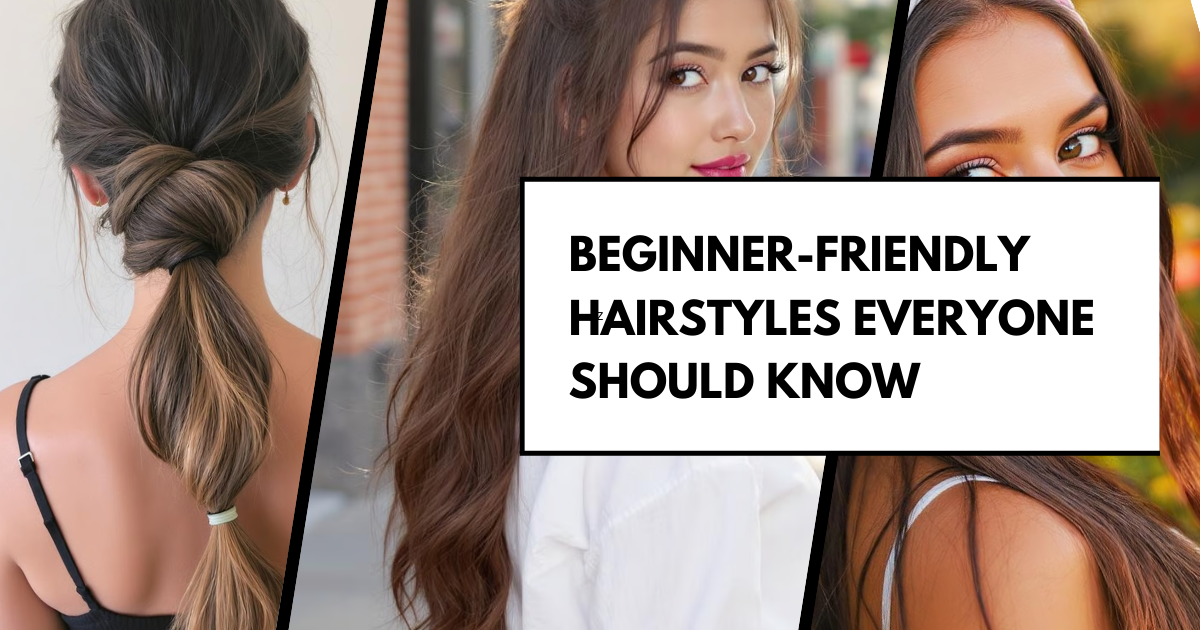 Beginner-Friendly Hairstyles Everyone Should Know