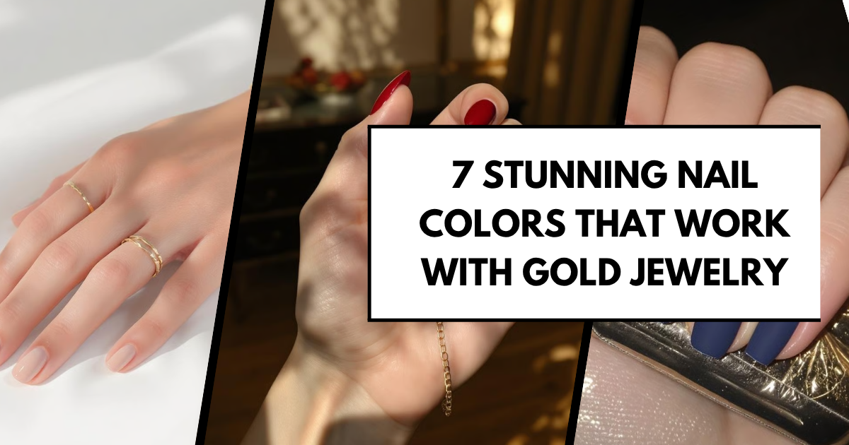 7 Stunning Nail Colors That Work With Gold Jewelry (Style Secrets You’ll Actually Use)