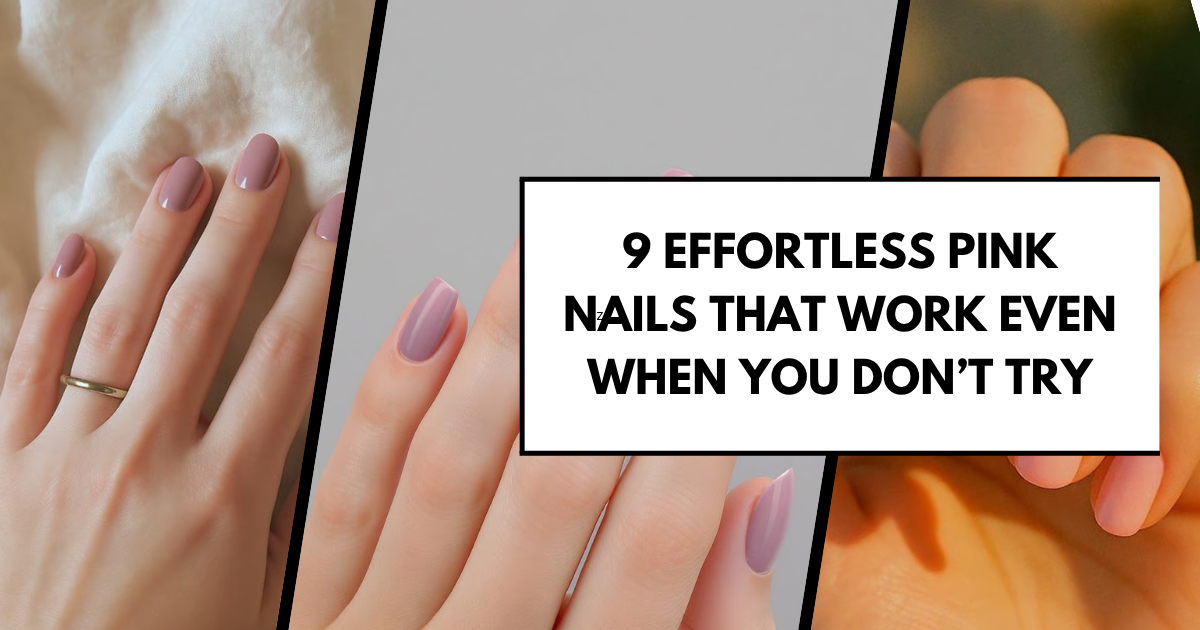 9 Effortless Pink Nails That Work Even When You Don’t Try (Easy, Everyday Styles)
