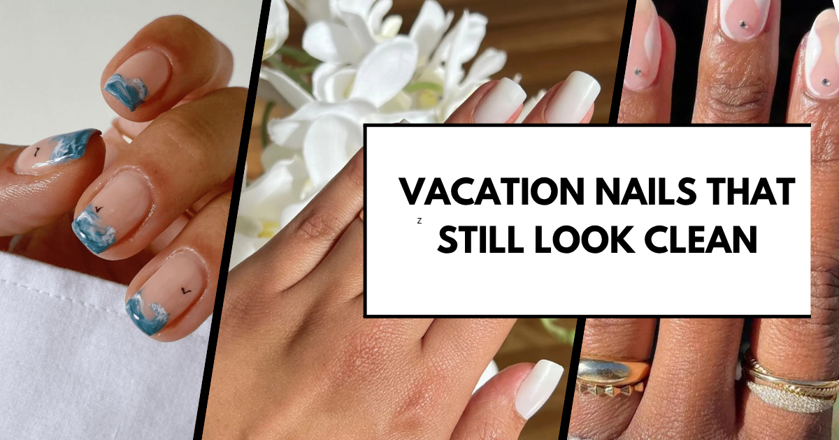 Vacation Nails That Still Look Clean: 17 Smart Ideas for Effortless Style