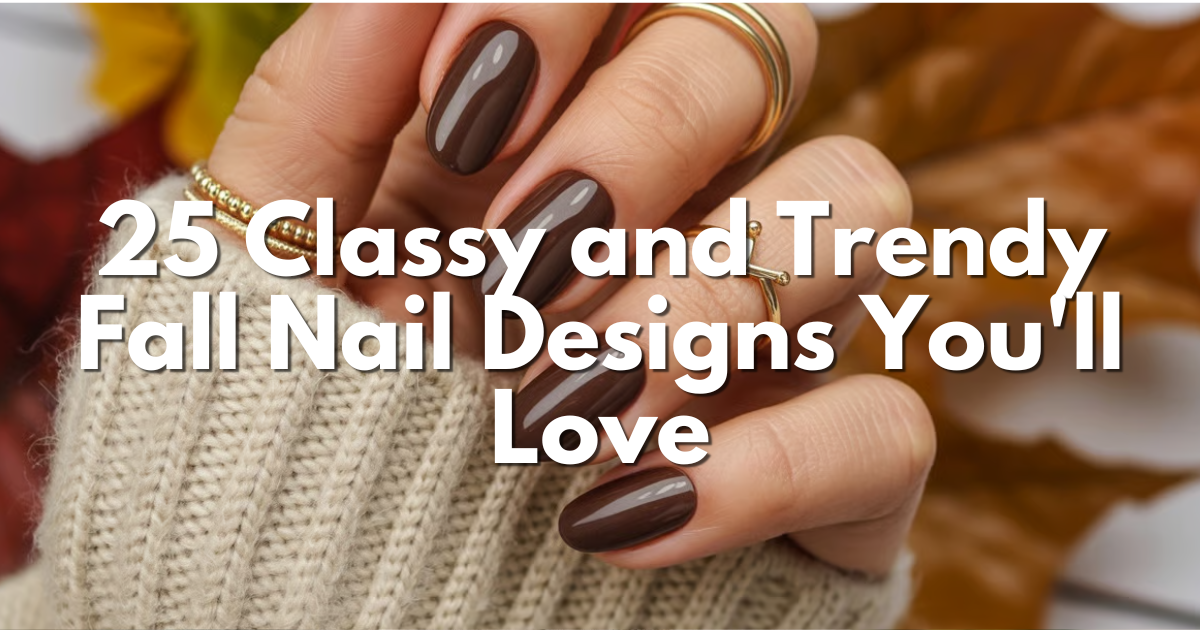 25 Classy and Trendy Fall Nail Designs You’ll Love